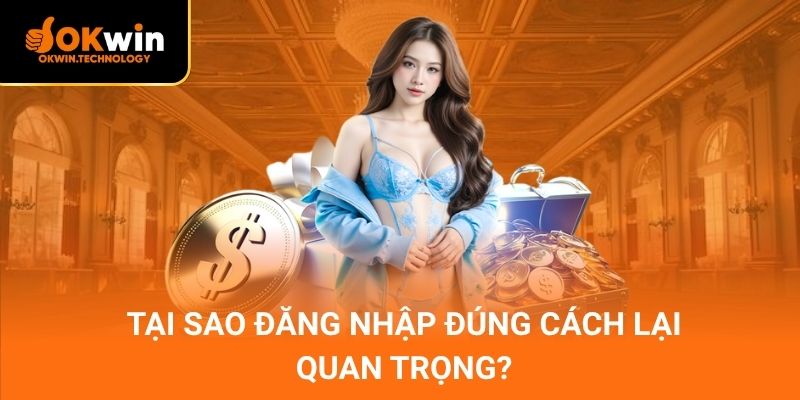 Tại sao đăng nhập đúng cách lại quan trọng?