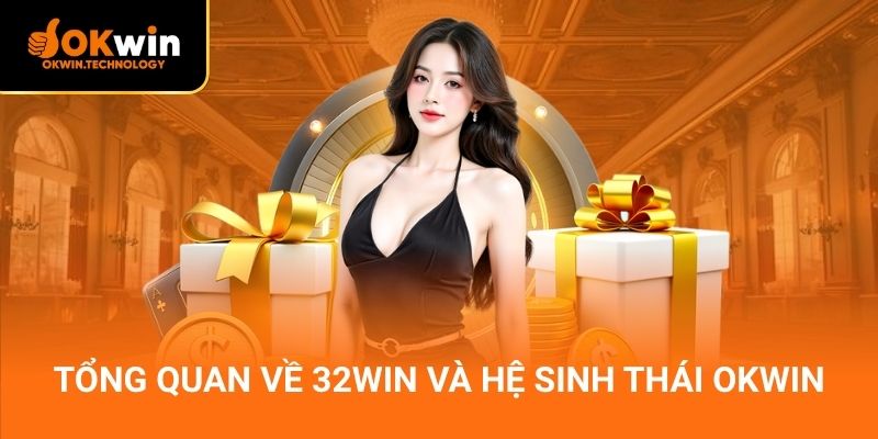 Tổng quan về 32win và hệ sinh thái OKWIN