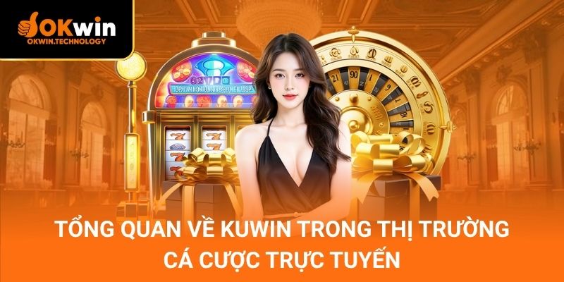 Tổng quan về Kuwin trong thị trường cá cược trực tuyến