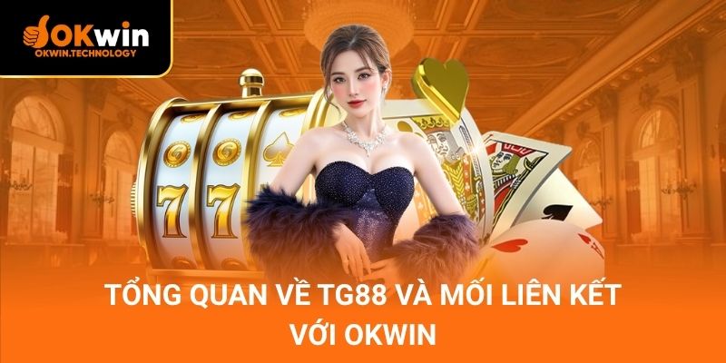 Tổng quan về TG88 và mối liên kết với OKWIN