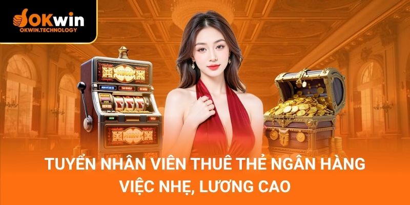 Tuyển Nhân Viên Thuê Thẻ Ngân Hàng – Việc nhẹ, lương cao