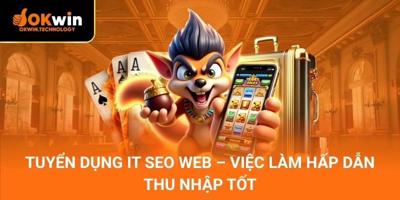 Tuyển dụng IT SEO Web – Việc làm hấp dẫn, thu nhập tốt